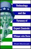 Technology and the Tyranny of Export Controls: Whisper Who Dares