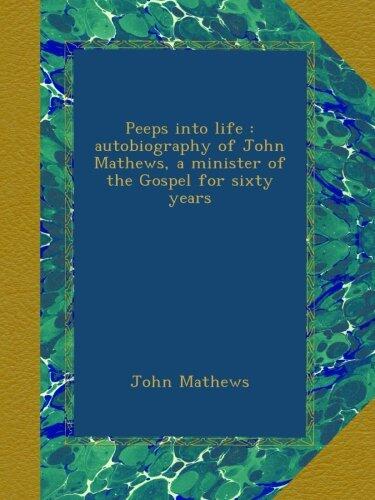 Peeps into life : autobiography of John Mathews, a minister of the Gospel for sixty years