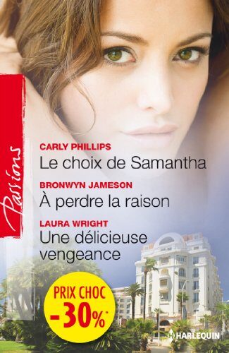 Le choix de Samantha - A perdre la raison - Une dÃƒ©licieuse vengeance: