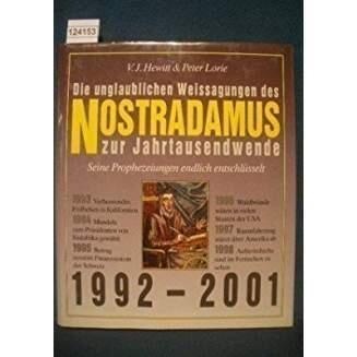 Die Unglaublichen Weissagungen des Nostradamus zur Jahrtausendwende: Seine Prophezeiungen endlich entschlüsselt 1992-2001