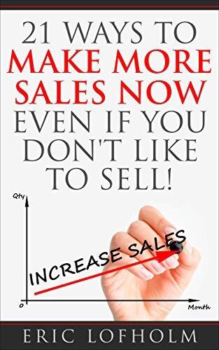 21 Ways to Make More Sales Now Even If You Don't Like to Sell!