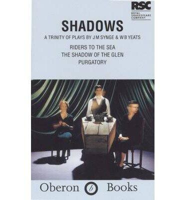 Shadows: Riders to the Sea, In the Shadow of the Glen, and Purgatory: A Trinity of Plays