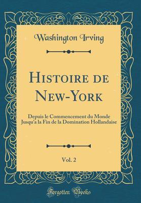 Histoire de New-York, Vol. 2: Depuis le Commencement du Monde Jusqu’a la Fin de la Domination Hollandaise