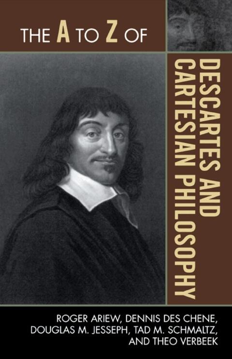 The A to Z of Descartes and Cartesian Philosophy
