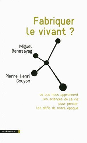 Fabriquer le vivant ?: Ce que nous apprennent les sciences de la vie pour penser les défis de notre époque (Cahiers libres)