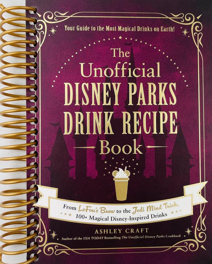 The Unofficial Disney Parks Drink Recipe Book: From LeFou's Brew to the Jedi Mind Trick, 100+ Magical Disney-Inspired Drinks (Unofficial Cookbook)