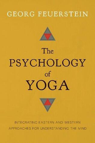 The Psychology of Yoga: Integrating Eastern and Western Approaches for Understanding the Mind
