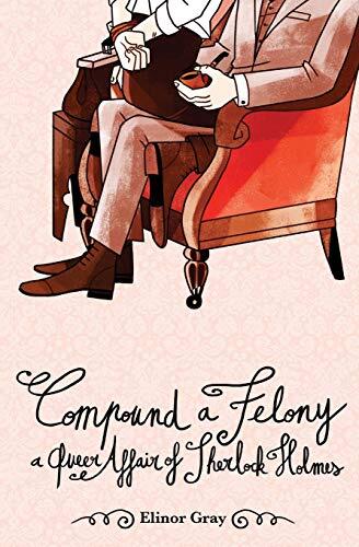 Compound a Felony: A Queer Affair of Sherlock Holmes