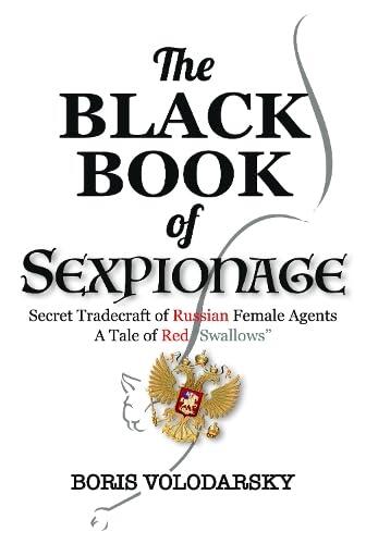 The Black Book of Sexpionage - Secret Tradecraft of Russian Female Agents: A Tale of "Red Swallows”
