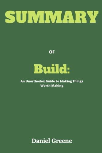 SUMMARY Of Build:: An Unorthodox Guide to Making Things Worth Making By Tony Fadell