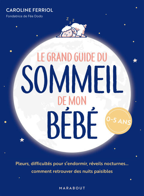 Le Grand Guide du Sommeil de Mon Bébé: Pleurs, Difficultés pour S'endormir, Réveils Nocturnes... Comment Retrouver des Nuits Paisibles
