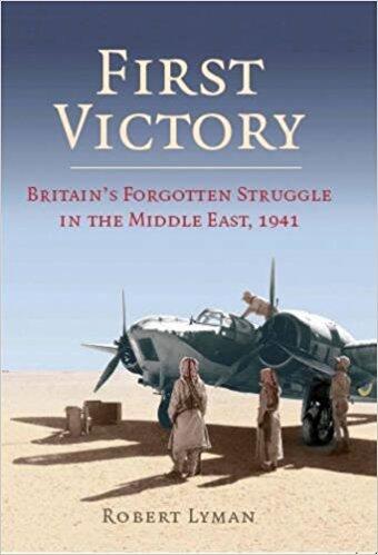 First Victory: Britain's Forgotten Struggle in the Middle East, 1941