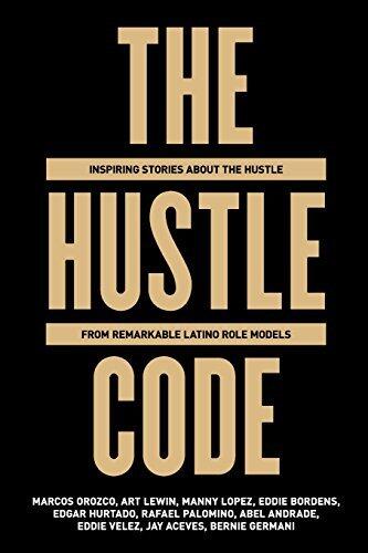 The Hustle Code: Inspiring Stories About The Hustle From Awesome Latino Role Models
