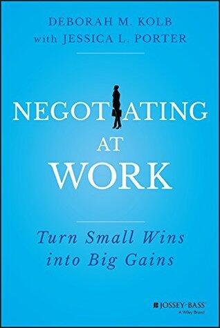Negotiating at Work: Turn Small Wins into Big Gains