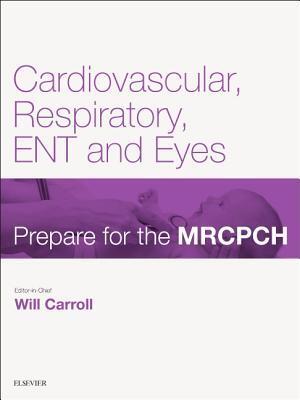 Cardiovascular, Respiratory, Ent & Eyes: Prepare for the Mrcpch. Key Articles from the Paediatrics & Child Health Journal