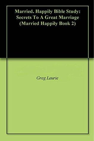 Married. Happily Bible Study: Secrets To A Great Marriage