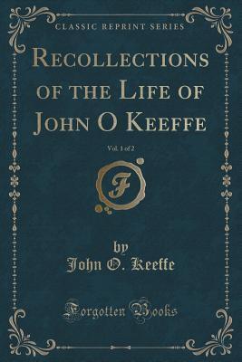 Recollections of the Life of John O'Keeffe, Vol. 1 of 2
