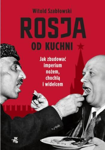Rosja Od Kuchni: Jak Zbudowac Imperium Nożem, Chochla I Widelcem