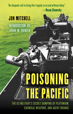 Poisoning the Pacific: The US Military's Secret Dumping of Plutonium, Chemical Weapons, and Agent Orange