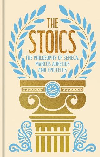 The Stoics: The Philosophy of Seneca, Epictetus and Marcus Aurelius