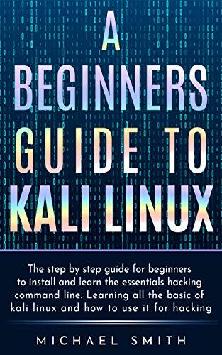 A beginners guide to Kali Linux: The step by step guide for beginners to install and learn the essentials hacking command line. Learning all the basic of kali Linux and how to use it for hacking.