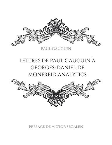 Lettres de Paul Gauguin à Georges-Daniel de Monfreid: La correspondance entre le peintre post-impressionniste et le peintre, sculpteur, graveur, céramiste et maître-verrier français.