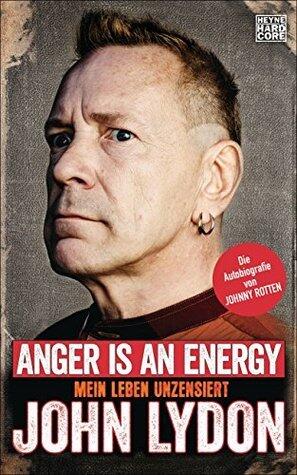 Anger is an Energy: Mein Leben unzensiert. Die Autobiografie von Johnny Rotten