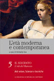 L'età moderna e contemporanea: Il Seicento - L'età del Barocco: Arti visive, scienze e tecniche - vol. 5