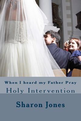 When I heard my Father pray: Holy Intervention