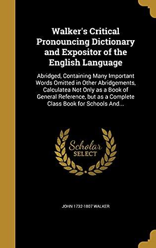 Walker's Critical Pronouncing Dictionary and Expositor of the English Language: Abridged, Containing Many Important Words Omitted in Other ... as a Complete Class Book for Schools And...
