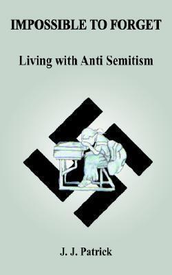 IMPOSSIBLE TO FORGET: Living with Anti-Semitism