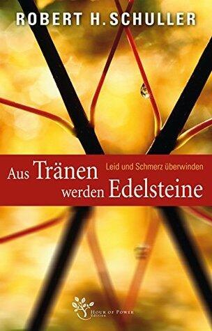 Aus Tränen werden Edelsteine: Leid und Schmerz überwinden