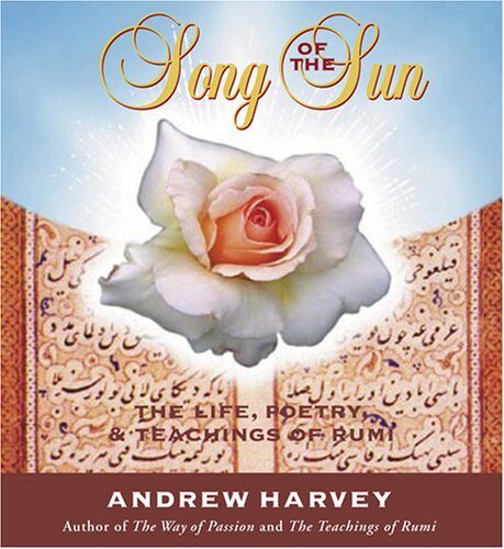 Song of the Sun: The Life, Poetry, & Teachings of Rumi by Andrew Harvey