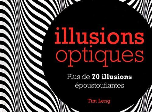 Illusions optiques: Plus de 70 illusions époustouflantes