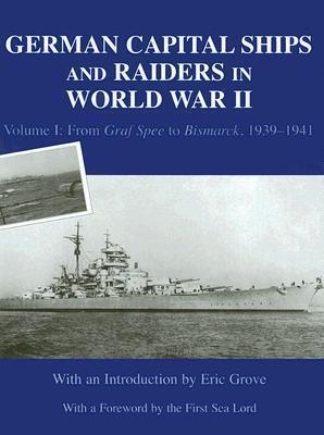 German Capital Ships and Raiders in World War II: Volume I: From Graf Spee to Bismarck, 1939-1941