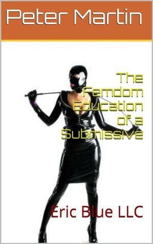 The Femdom Education of a Submissive: Eric Blue LLC