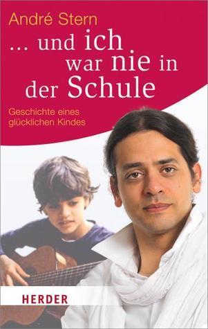 ... und ich war nie in der Schule: Geschichte eines glücklichen Kindes