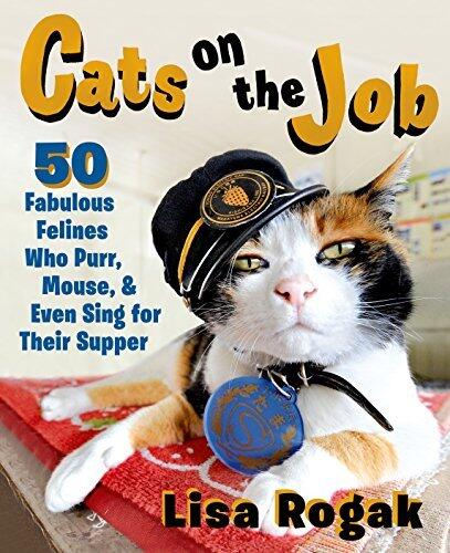 Cats on the Job: 50 Fabulous Felines Who Purr, Mouse, & Even Sing for Their Supper