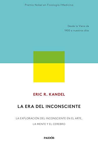 La Era del Inconsciente: La Exploración del Inconsciente en el Arte, la Mente y el Cerebro, desde Viena de 1900 a Nuestros Días