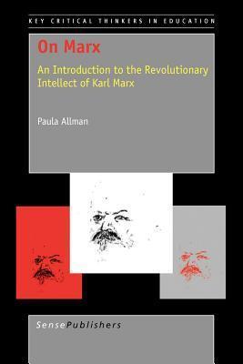 On Marx: An Introduction to the Revolutionary Intellect of Karl Marx. Key Critical Thinkers in Education.