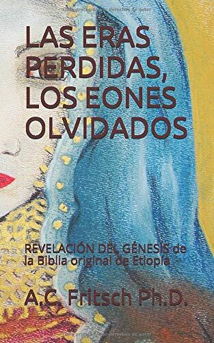 LAS ERAS PERDIDAS, LOS EONES OLVIDADOS: REVELACIÓN DEL GÉNESIS de la Biblia original de Etiopía