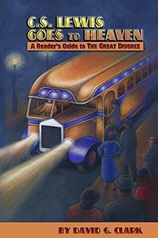 C. S. Lewis Goes to Heaven: A Reader's Guide to The Great Divorce