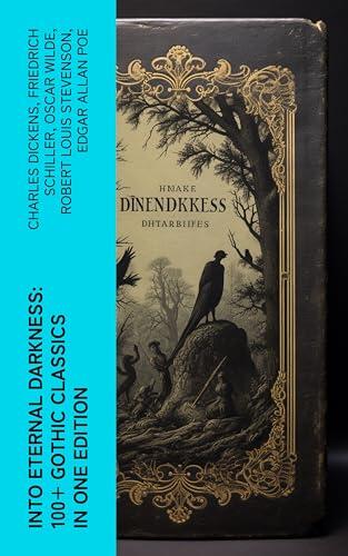 Into Eternal Darkness: 100+ Gothic Classics in One Edition