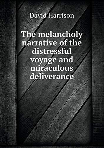 The melancholy narrative of the distressful voyage and miraculous deliverance