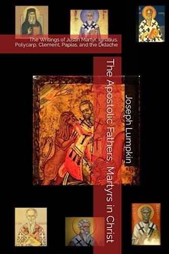The Apostolic Fathers, Martyrs in Christ: The Writings of Justin Martyr, Ignatius, Polycarp, Clement, Papias, and the Didache