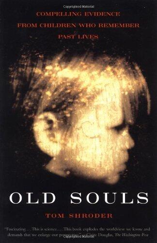 By TOM SHRODER OLD SOULS : THE SCIENTIFIC SEARCH FOR PROOF OF PAST LIVES