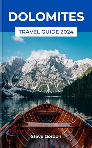 Dolomites Travel Guide 2024: Ultimate Travel Companion to Discover the History and Landscapes of the Italian Alps. Explore hiking adventures, skiing, walking, ... and top attractions