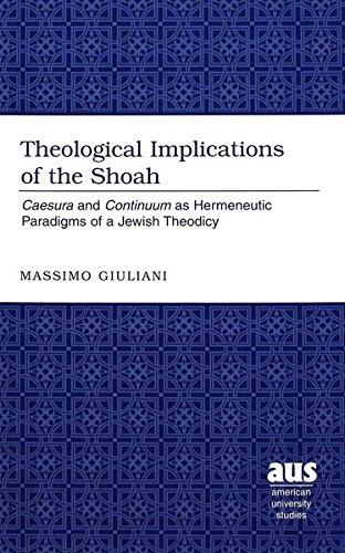 Theological Implications of the Shoah: Caesura and Continuum as Hermeneutic Paradigms of a Jewish Theodicy
