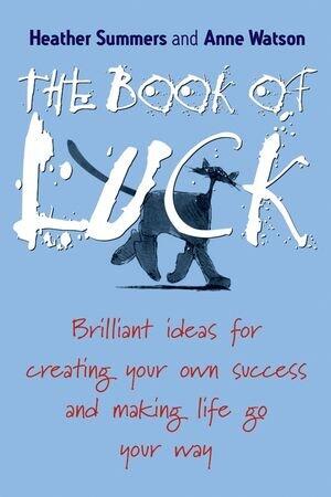 The Book of Luck: Brilliant Ideas for Creating Your Own Success and Making Life Go Your Way