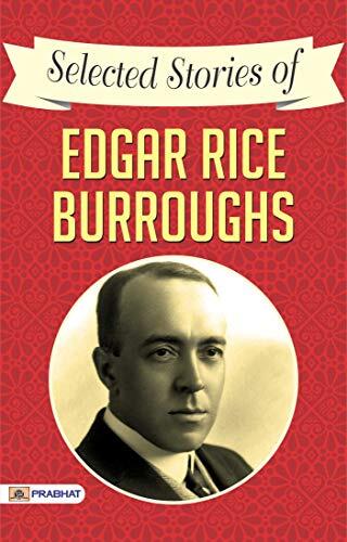 Selected Stories of Edgar Rice Burroughs: Journey to Other Worlds - Classic Adventures Beyond Imagination